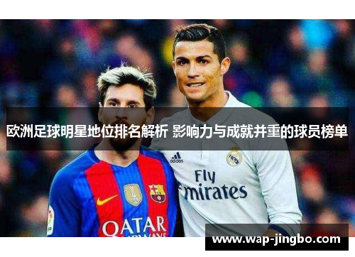 欧洲足球明星地位排名解析 影响力与成就并重的球员榜单