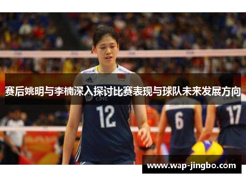 赛后姚明与李楠深入探讨比赛表现与球队未来发展方向