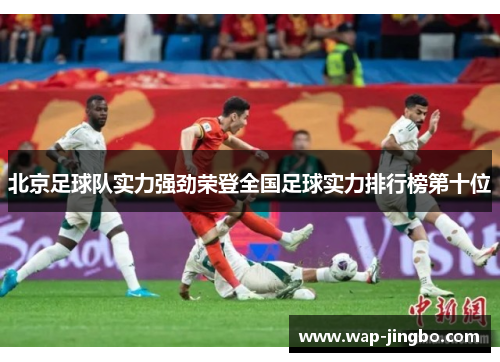 北京足球队实力强劲荣登全国足球实力排行榜第十位