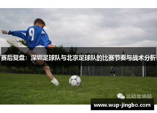 赛后复盘：深圳足球队与北京足球队的比赛节奏与战术分析