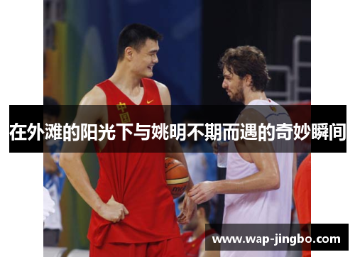 在外滩的阳光下与姚明不期而遇的奇妙瞬间