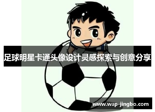足球明星卡通头像设计灵感探索与创意分享