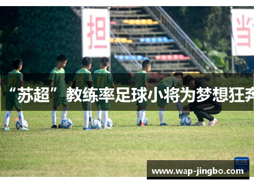“苏超”教练率足球小将为梦想狂奔
