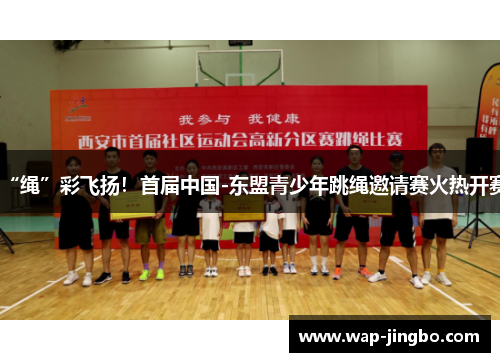 “绳”彩飞扬！首届中国-东盟青少年跳绳邀请赛火热开赛