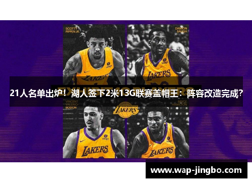 21人名单出炉！湖人签下2米13G联赛盖帽王：阵容改造完成？